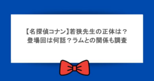 【名探偵コナン】若狭先生の正体は？登場回は何話？ラムとの関係も調査