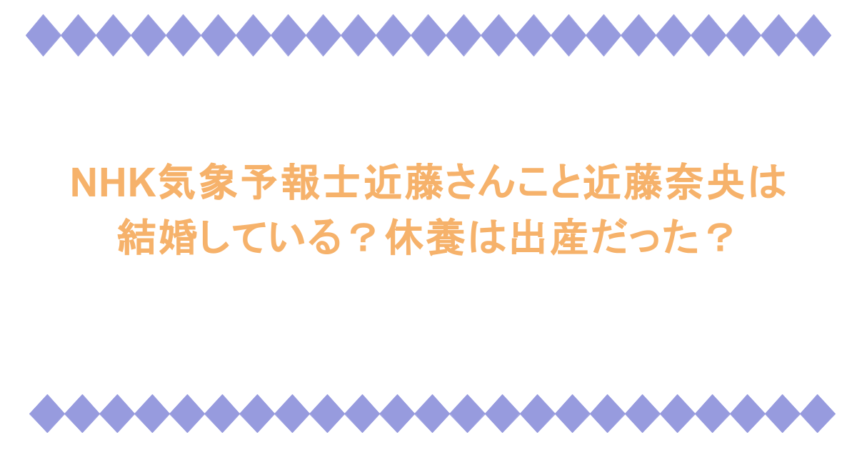 NHK気象予報士近藤さんこと近藤奈央は結婚している？休養は出産だった？