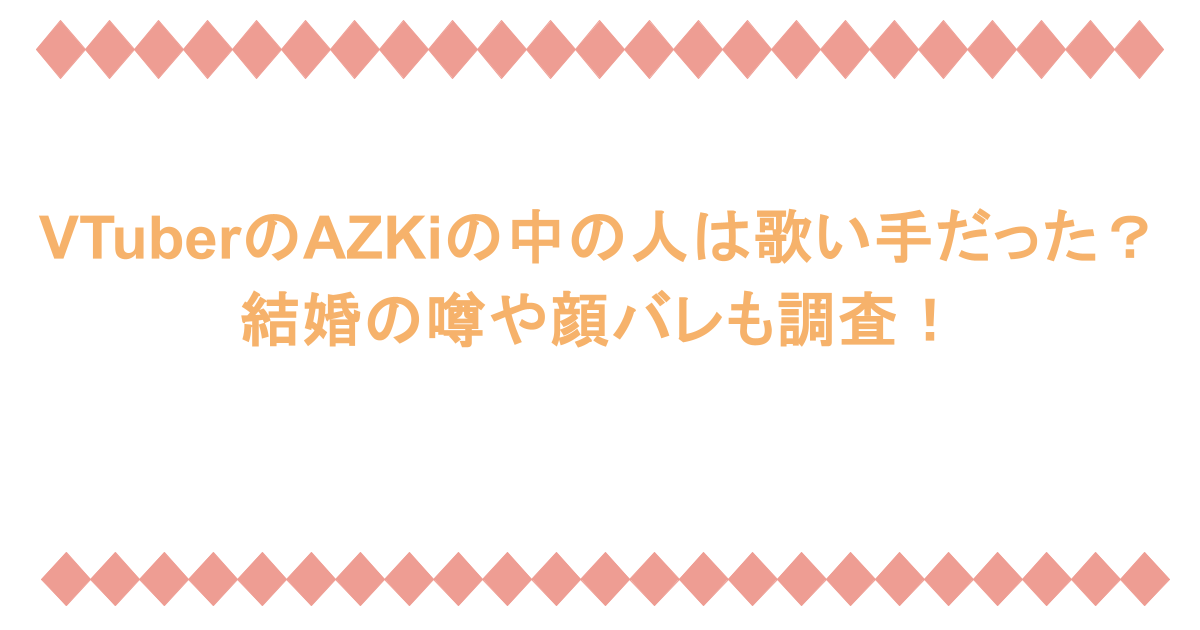 VTuberのAZKiの中の人は歌い手だった？結婚の噂や顔バレも調査！
