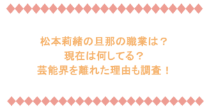 松本莉緒の旦那の職業は？現在は何してる？芸能界を離れた理由も調査！