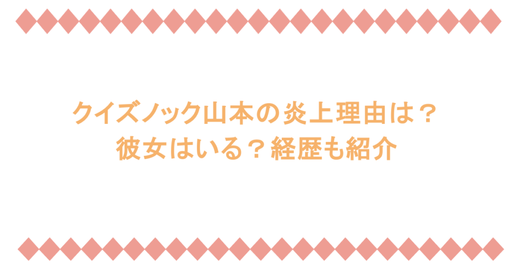 クイズノック山本の炎上理由は？彼女はいる？経歴も紹介